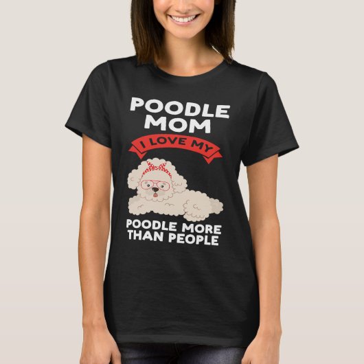 poodle mom I love my poodle more than people poodl Tシャツ (正面)