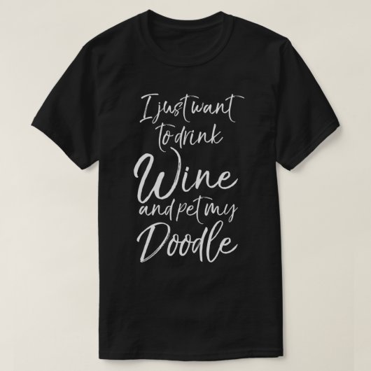Poodle Owner I Just Want to Drink Wine and Pet My Tシャツ (デザイン正面)