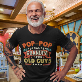 Pop - Pop Because Grandpa is for old guys funny Tシャツ