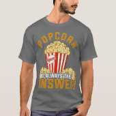 Popcorn Is Alwayshe Answer Movies Popcorn friends Tシャツ (正面)
