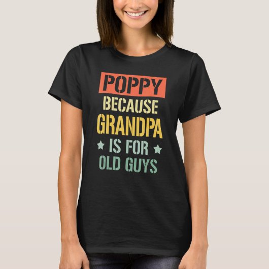 Poppy Because Grandpa is For Old Guys Fathers Day  Tシャツ (正面)