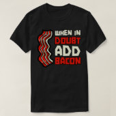 Pork Pig Meat Breakfast Bacon - When In Doubt Add  Tシャツ (デザイン正面)