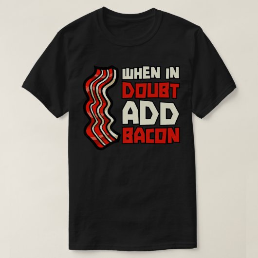 Pork Pig Meat Breakfast Bacon - When In Doubt Add  Tシャツ (デザイン正面)