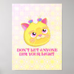 Poster ポスター<br><div class="desc">This cats message is: let the haters hate... but tune them out. Don't let them or ANYONE dim your light,  keep shining!</div>