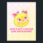 Poster ポスター<br><div class="desc">This cats message is: let the haters hate... but tune them out. Don't let them or ANYONE dim your light,  keep shining!</div>