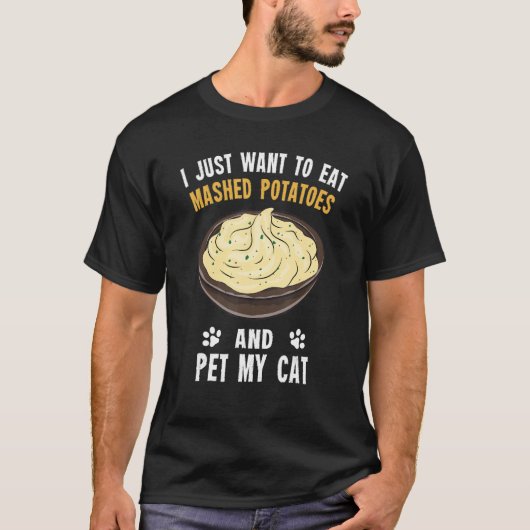 Potato Eat Mashed Potatoes And Pet My Cat Tシャツ (正面)