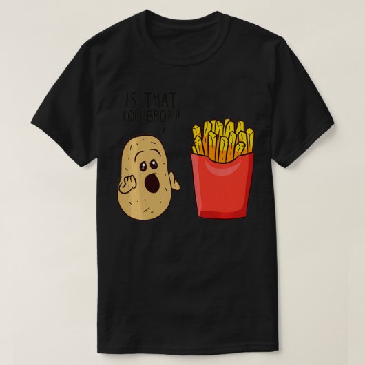 Potatoes Fries Is That You Bro Funny Potatoes  Tシャツ (デザイン正面)