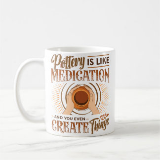 Pottery Is Like Meditation  You Even Create Things コーヒーマグカップ