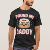 Pound My Cake Daddy Inappropriate Embarrassing  Tシャツ (正面)