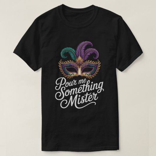 Pour Me Something Mister Mardi Gras Shirt: Funny M Tシャツ (デザイン正面)