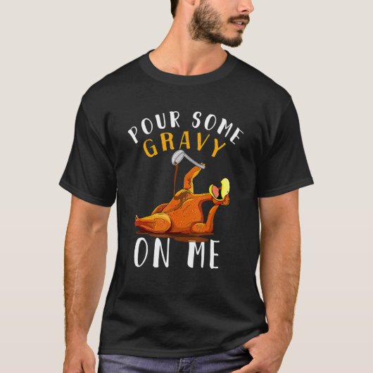 Pour Some Gravy On Me  Happy Turkey Day Thanksgivi Tシャツ (正面)