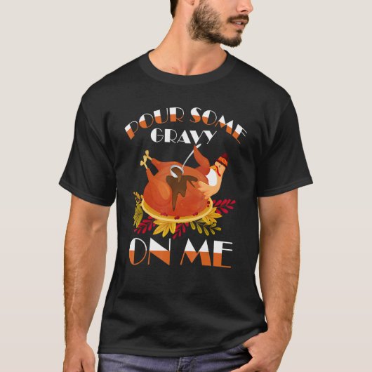 Pour Some Gravy on Me Happy Turkey Day Thanksgivin Tシャツ (正面)