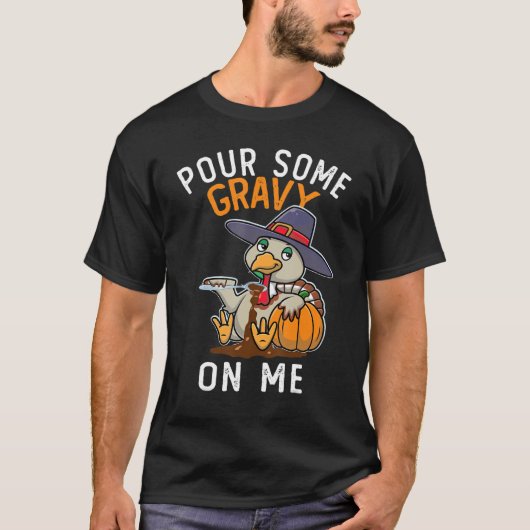 Pour Some Gravy on Me Happy Turkey Day Thanksgivin Tシャツ (正面)