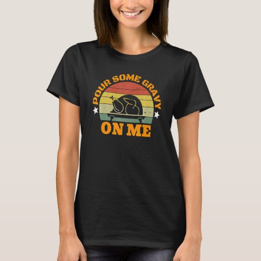Pour Some Gravy On Me  Thanksgiving Day Eat Turkey Tシャツ (正面)