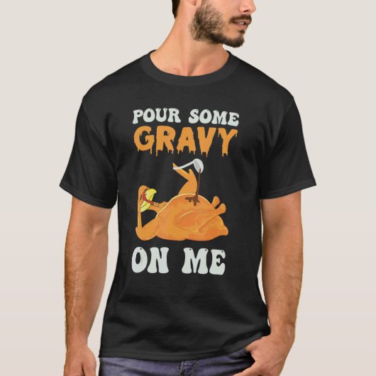 Pour Some Gravy On Me   Thanksgiving Turkey Day Ho Tシャツ (正面)