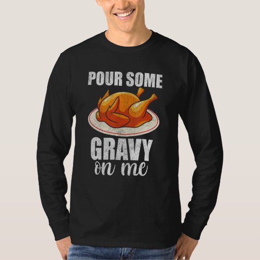 Pour Some Gravy On Me Turkey Day  Happy Thanksgivi Tシャツ (正面)
