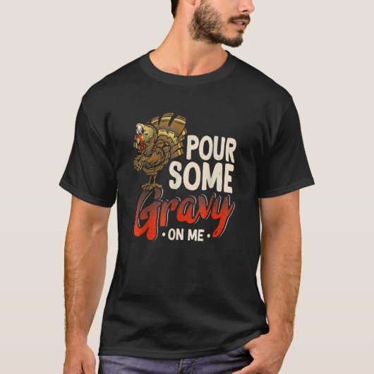 Pour Some Gravy On Me  Turkey Thanksgiving Day Tシャツ (正面)