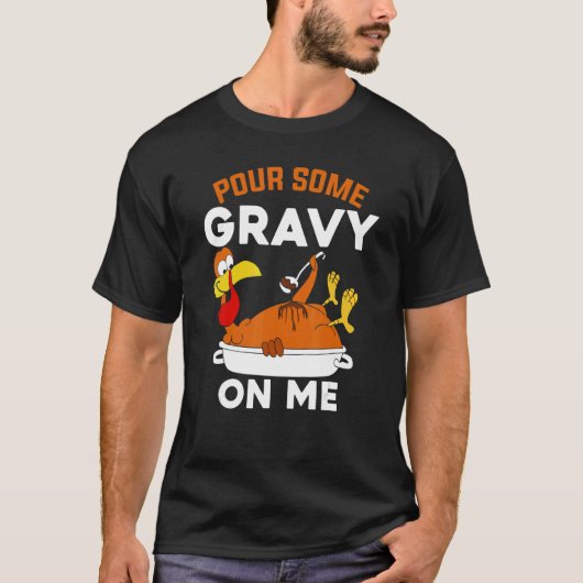 Pour Some Gravy On Me     Turkey Thanksgiving Tシャツ (正面)
