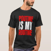 Poutine Is My Routine Tシャツ (正面)