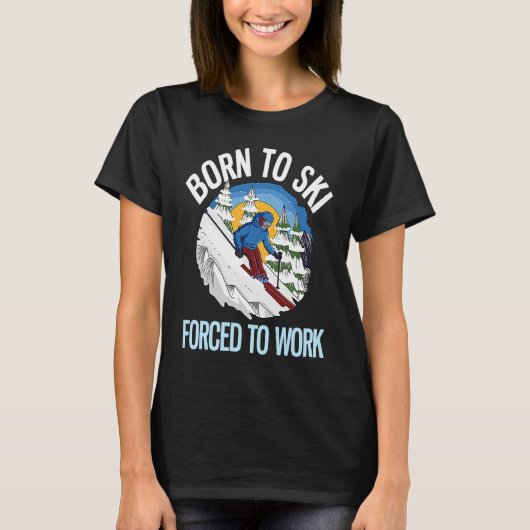 Powder Skiing Born To Ski Forced To Work  1 Tシャツ (正面)