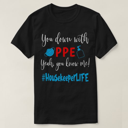 PPEとダウンYeahあなたは私の家政婦Lifを知っている Tシャツ (デザイン正面)