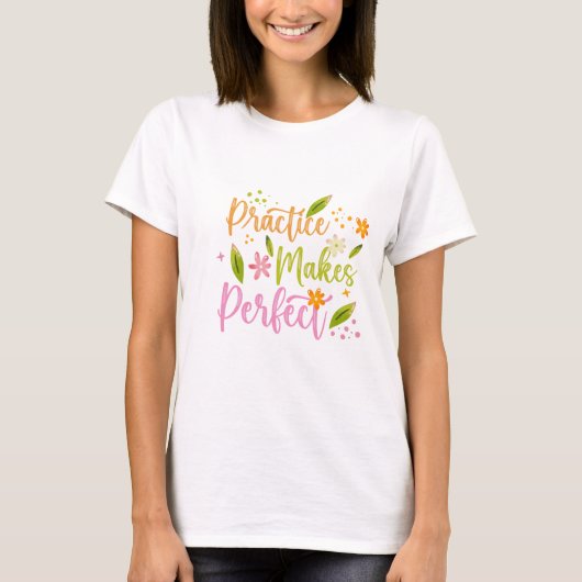 Practice Makes Perfect Inspirational Quote Design Tシャツ (正面)