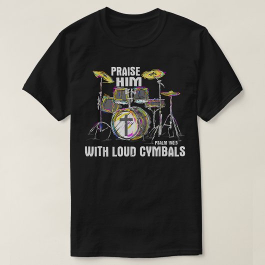 Praise Him With Loud Cymbals - Christian Drummer Tシャツ (デザイン正面)