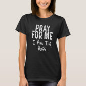Pray For Me I'm The Boss Day  Leader Sarcasm Sarca Tシャツ (正面)