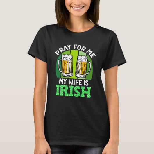 Pray for me my wife is Irish St Patrick's Day Tシャツ (正面)