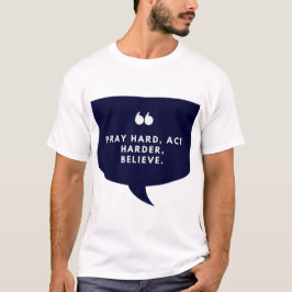 Pray Hard, Act Harder, Believe Tシャツ