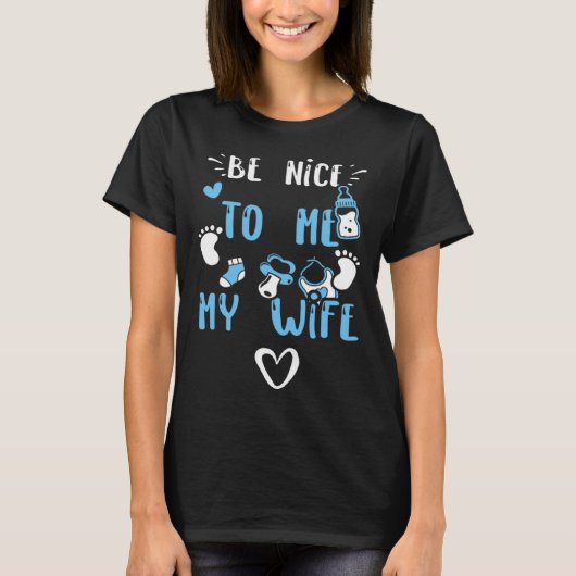 Pregnancy Be Nice To Me My Wife Baby Boy Sayings Tシャツ (正面)