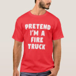 Pretend I'm A Fire Truck Funny Lazy Party Costume Tシャツ<br><div class="desc">Pretend Im A Fire Truck Funny Lazy Party Costume Idea</div>