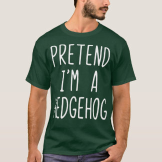 Pretend I'm A Hedgehog Costume Halloween Lazy Easy Tシャツ