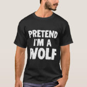 Pretend I'm A Wolf Funny Halloween Costume Humor  Tシャツ (正面)