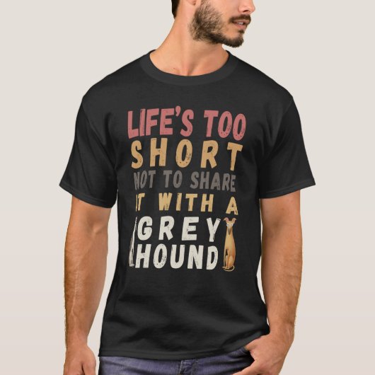 Pretty  dog Life's too short not spend with Greyho Tシャツ (正面)