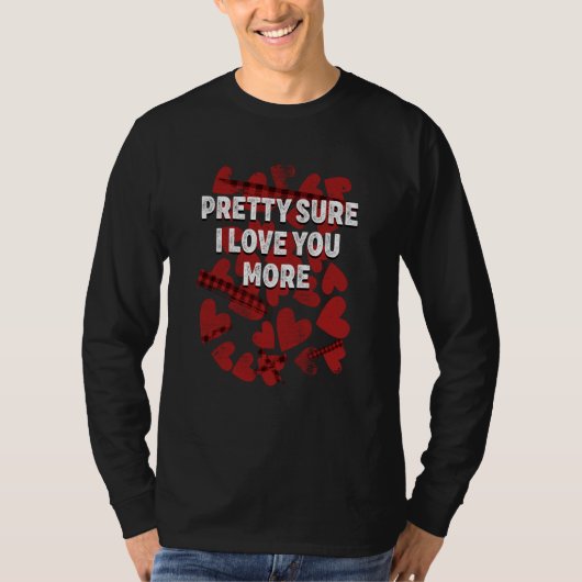 Pretty Sure I Love You More Valentines Day Humor Tシャツ (正面)