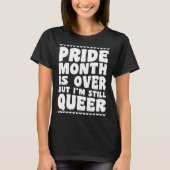 Pride Month Is Over But I m Still Queer Gay Pride  Tシャツ (正面)