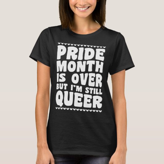 Pride Month Is Over But I m Still Queer Gay Pride  Tシャツ (正面)