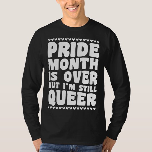 Pride Month Is Over But I m Still Queer Gay Pride  Tシャツ (正面)