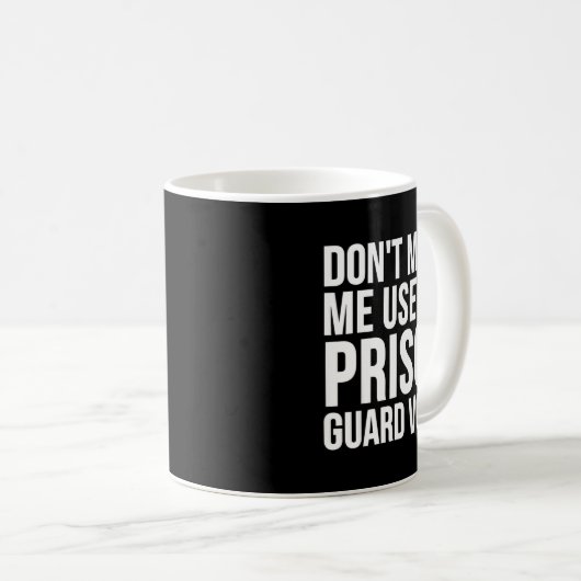 Prison Guard Funny - Don't Make Me Use My  コーヒーマグカップ (正面右)