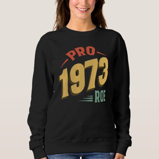 Pro 1973 Roe Pro Choice 1973女性の権利Femini スウェットシャツ (正面)