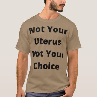 Pro Choice Feminism Womens Rights Not Your Uterus  Tシャツ