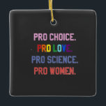 Pro-Choice Pro-Life Pro-Science Pro-Women セラミックオーナメント<br><div class="desc">著名な，女性の権利， LGBTQ ，生殖の権利，アクティビズム，多様性，包摂性，進歩的な運動，社会正義，平等</div>
