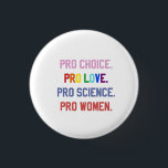 Pro-Choice Pro-Life Pro-Science Pro-Women 缶バッジ<br><div class="desc">著名な，女性の権利， LGBTQ ，生殖の権利，アクティビズム，多様性，包摂性，進歩的な運動，社会正義，平等</div>
