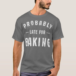 Probably Late For Baking Meme Lover Funny Saying B Tシャツ