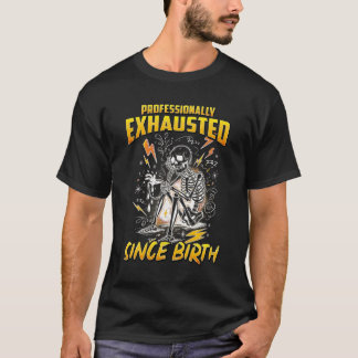 Professionally Exhausted Since Birth  Tシャツ