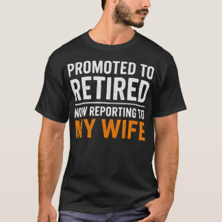 Promoted Retired Funny Reporting To My Wife Retire Tシャツ