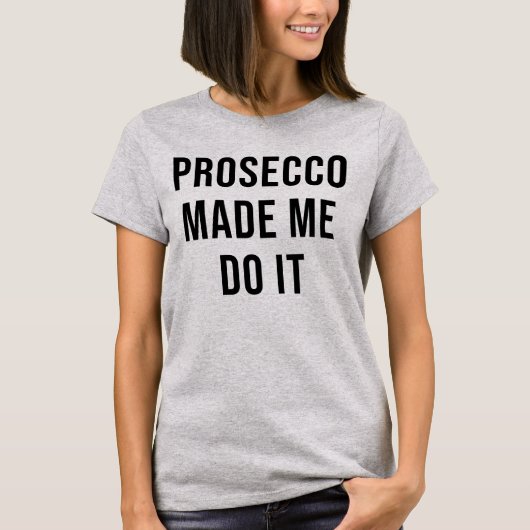 PROSECCOは私にそれをさせます Tシャツ (正面)