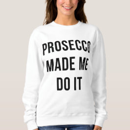 Prosecco made me do it スウェットシャツ
