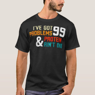 Protein Diet Ive Got 99 Problems And Protein Aint Tシャツ